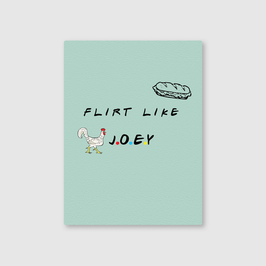 Flirt Like Joey Metal Poster